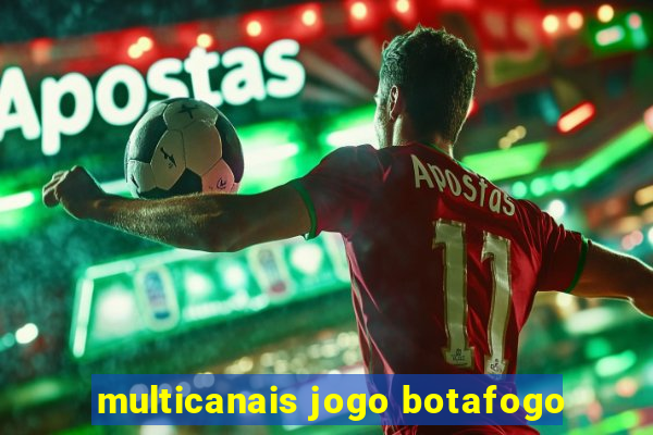 multicanais jogo botafogo